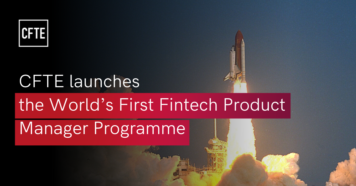 CFTE launches the World’s First Fintech Product Manager Programme - CFTE